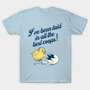I've Been Laid In All The Best Coops! T-Shirt